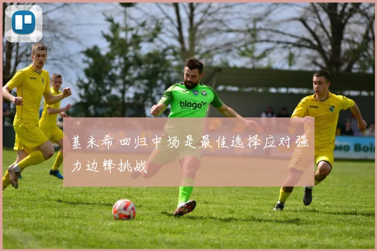 基米希回归中场是最佳选择应对强力边锋挑战