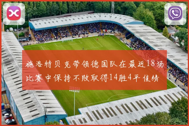 施洛特贝克带领德国队在最近18场比赛中保持不败取得14胜4平佳绩