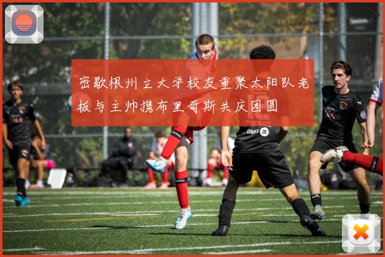 密歇根州立大学校友重聚太阳队老板与主帅携布里奇斯共庆团圆