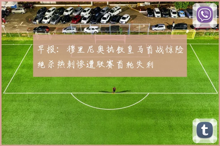 早报：穆里尼奥执教皇马首战惊险绝杀热刺惨遭联赛首轮失利